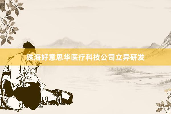 珠海好意思华医疗科技公司立异研发
