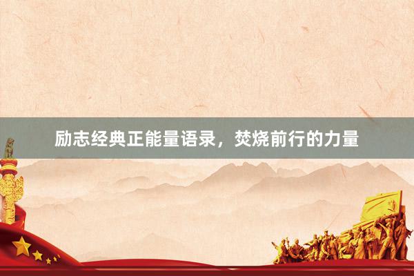 励志经典正能量语录，焚烧前行的力量